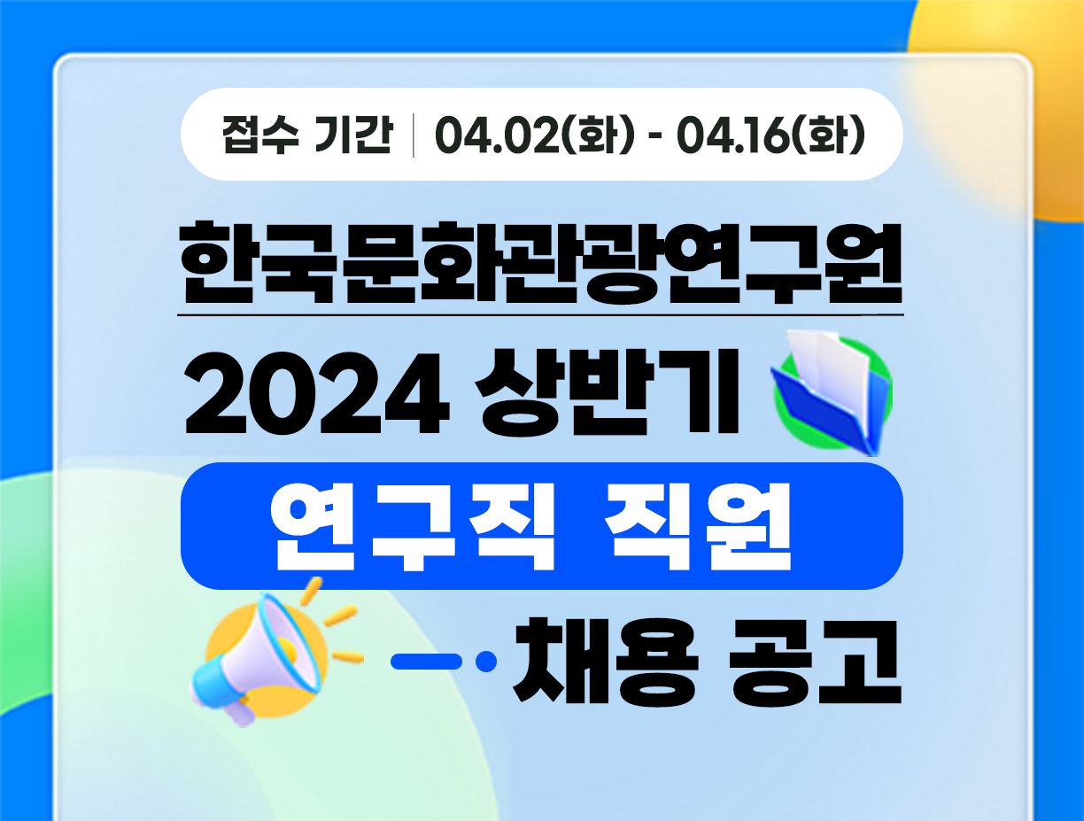 기간: 2024-04-02 ~ 2024-04-16, [한국문화관광연구원] 2024년 상반기 연구직 직원 채용(종료)