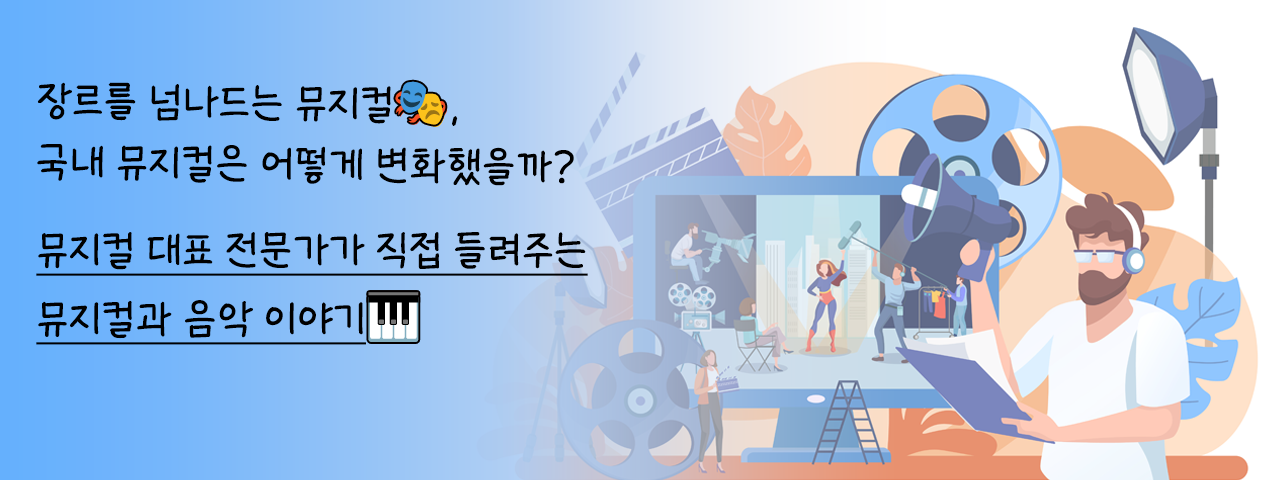 뮤지컬 대표 전문가가 들려주는 뮤지컬 제작 이야기 - 장르를 넘나드는 뮤지컬,
국내 뮤지컬은 어떻게 변화했을까?

뮤지컬 음악 감독이 직접 들려주는
뮤지컬과 음악 이야기