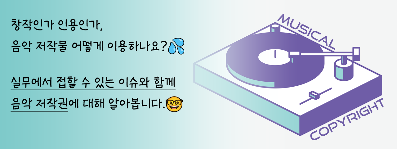 창작과 인용 사이, 음악 저작물과 저작권 - 창작인가 인용인가,
음악 저작물 어떻게 이용하나요?
실무에서 접할 수 있는 이슈와 함께
음악 저작권에 대해 알아봅니다.