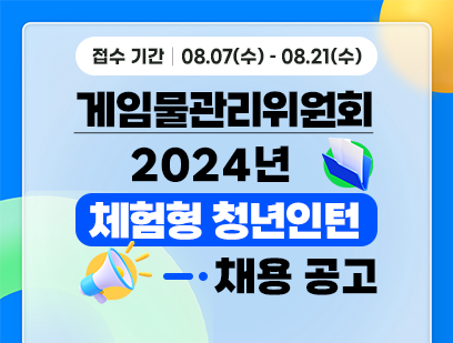 기간: 2024-08-07 ~ 2024-08-21, [게임물관리위원회] 체험형 청년인턴 채용(종료)