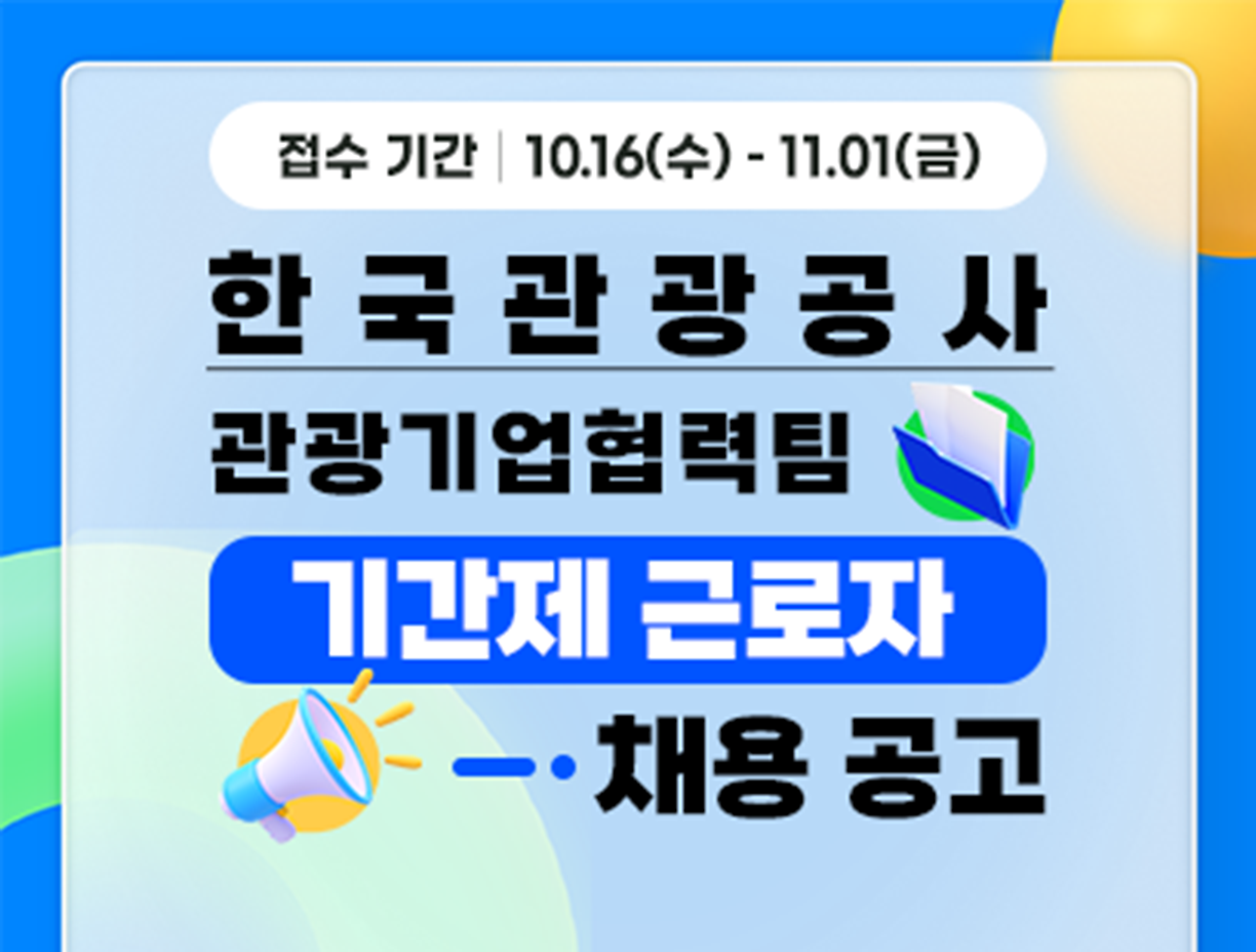 기간: 2024-10-16 ~ 2024-11-01, [한국관광공사] 관광기업협력팀 기간제 근로자 채용(진행)