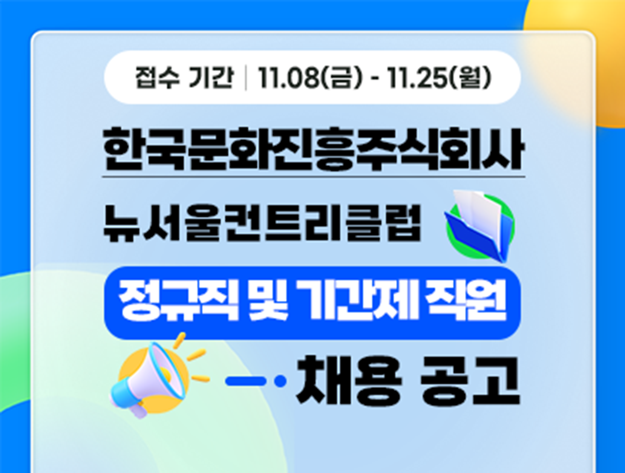 기간: 2024-11-08 ~ 2024-11-25, [한국문화진흥주식회사] 정규직 및 기간제 직원 채용(진행)