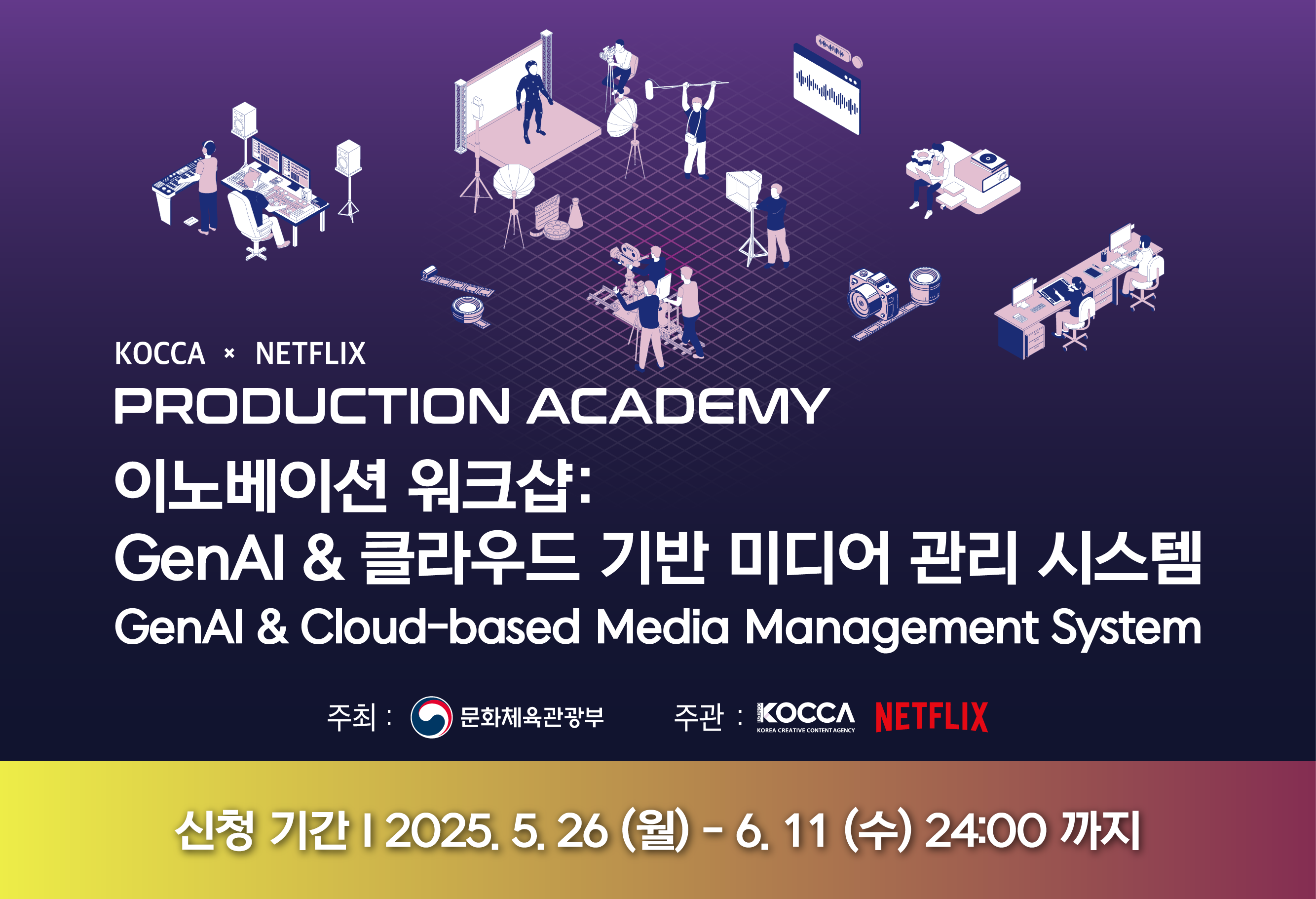 KOCCA × NETFLIX
PRODUCTION ACADEMY

이노베이션 워크숍:
GenAI & 클라우드 기반 미디어 관리 시스템
GenAI & Cloud-based Media Management System


신청 기간  2025. 5. 26 (월) - 6. 11 (수) 24:00 까지