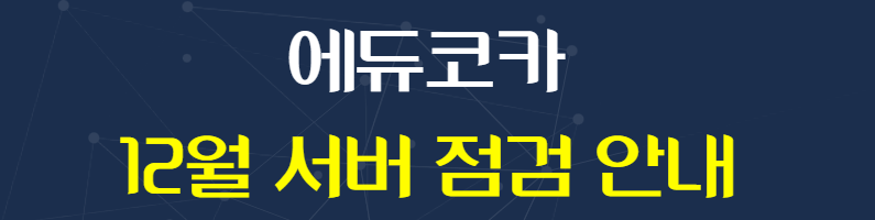 에듀코카 12월 서버 점검 안내 [안내] 2021.12.17.(금) 20:00 ~ 2021.12.19.(일) 24:00